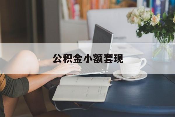 最新公积金小额套现方法分析(最方便真实的黔西公积金合法套现方法)