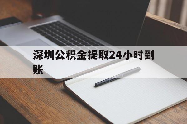 最新深圳公积金提取24小时到账方法分析(最方便真实的黔西深圳公积金提取什么时候到账方法)