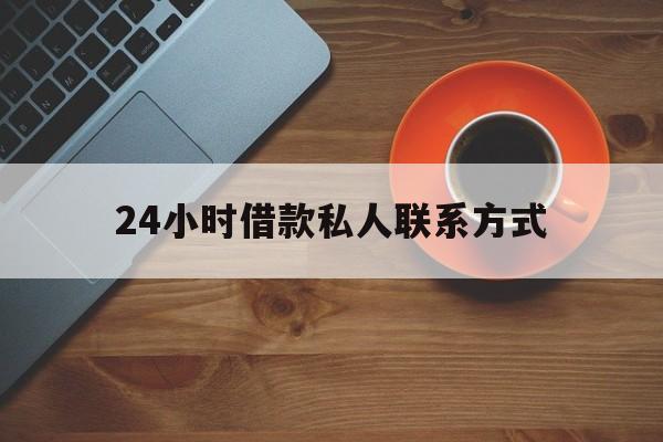 最新24小时借款私人联系方式方法分析(最方便真实的黔西网上私人放款联系方式方法)