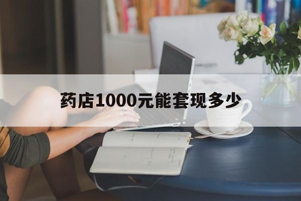 最新药店1000元能套现多少方法分析(最方便真实的黔西医保卡的钱转入微信余额方法)