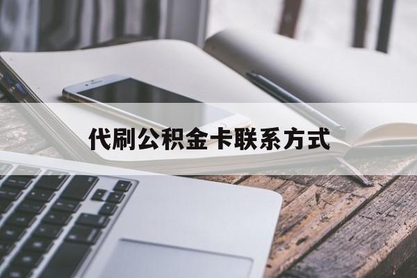 最新代刷公积金卡联系方式方法分析(最方便真实的黔西公积金公积金代办方法)